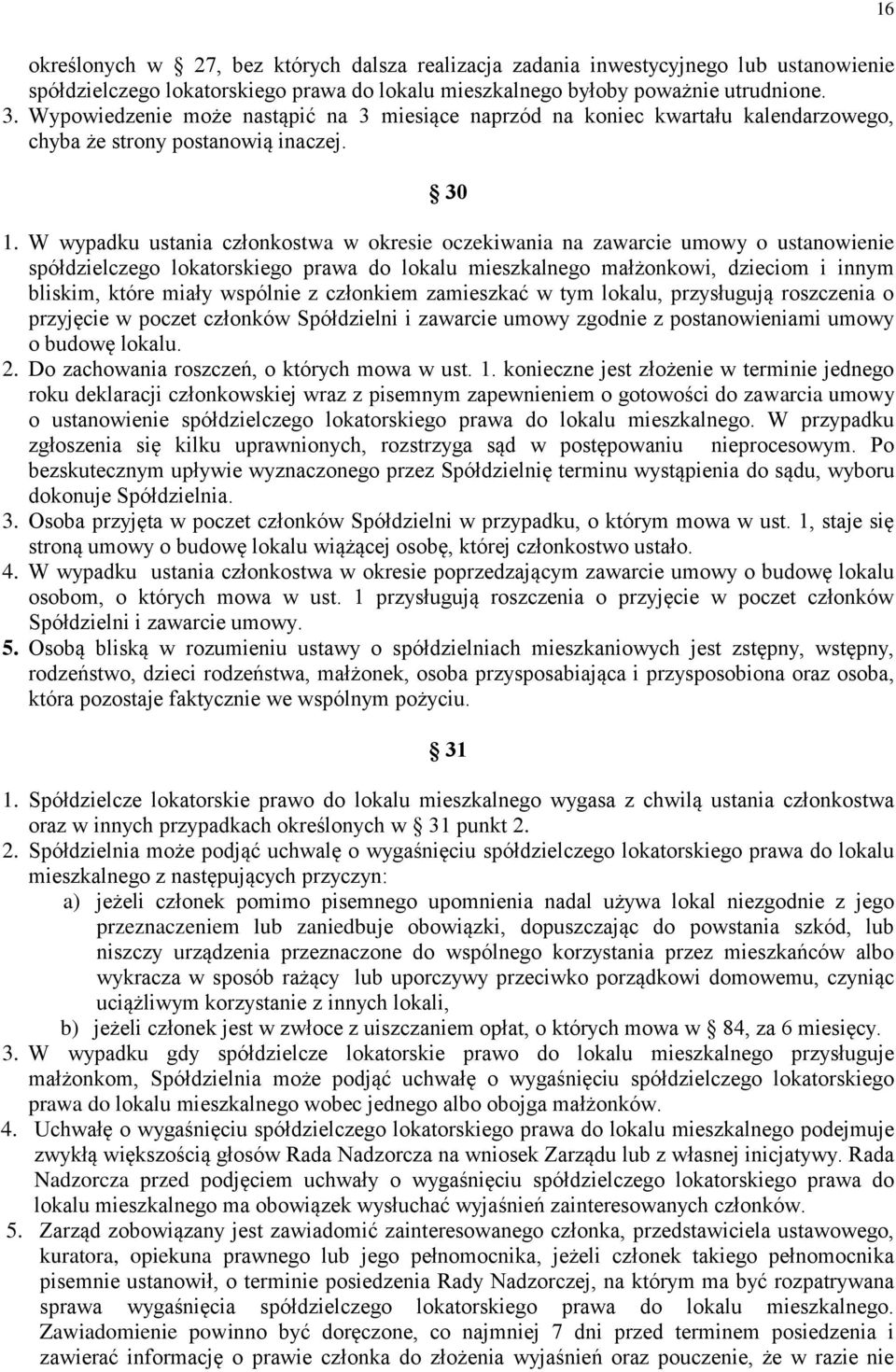 W wypadku ustania członkostwa w okresie oczekiwania na zawarcie umowy o ustanowienie spółdzielczego lokatorskiego prawa do lokalu mieszkalnego małżonkowi, dzieciom i innym bliskim, które miały