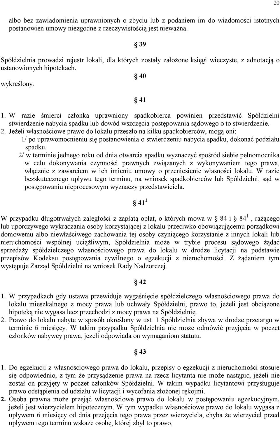 W razie śmierci członka uprawniony spadkobierca powinien przedstawić Spółdzielni stwierdzenie nabycia spadku lub dowód wszczęcia postępowania sądowego o to stwierdzenie. 2.