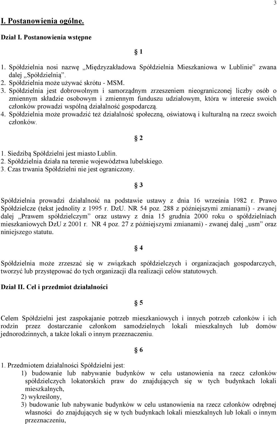 Spółdzielnia jest dobrowolnym i samorządnym zrzeszeniem nieograniczonej liczby osób o zmiennym składzie osobowym i zmiennym funduszu udziałowym, która w interesie swoich członków prowadzi wspólną
