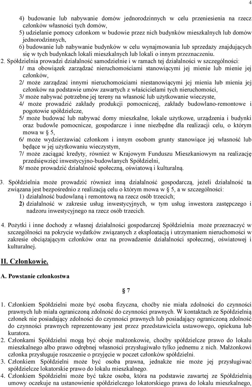 Spółdzielnia prowadzi działalność samodzielnie i w ramach tej działalności w szczególności: 1/ ma obowiązek zarządzać nieruchomościami stanowiącymi jej mienie lub mienie jej członków, 2/ może