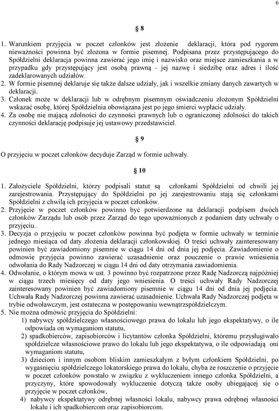 adres i ilość zadeklarowanych udziałów. 2. W formie pisemnej deklaruje się także dalsze udziały, jak i wszelkie zmiany danych zawartych w deklaracji. 3.