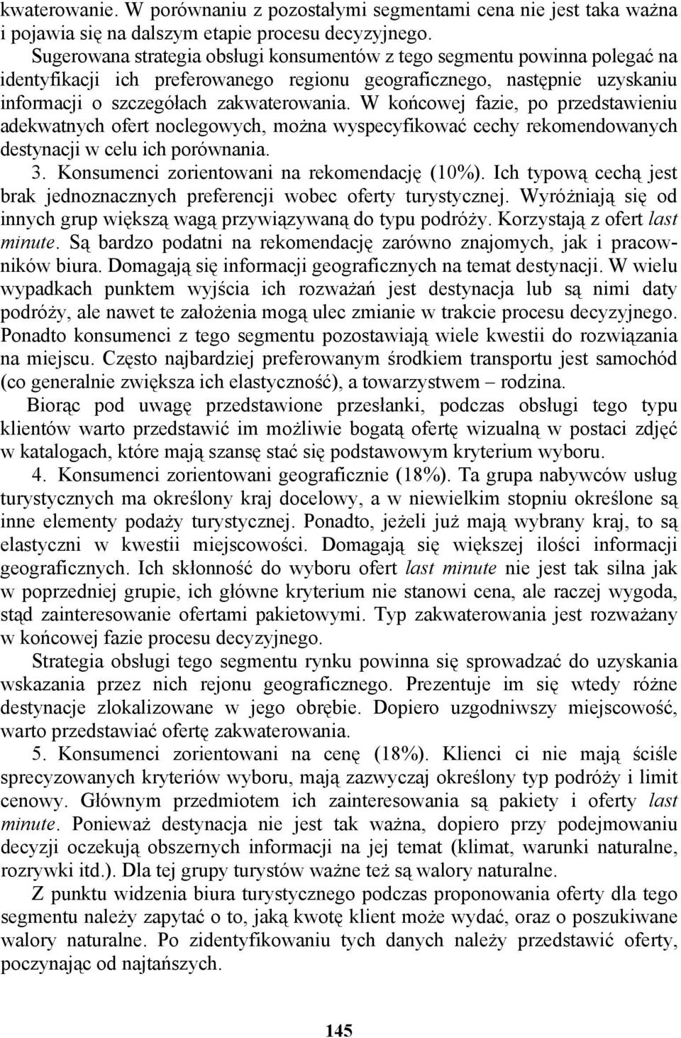 W końcowej fazie, po przedstawieniu adekwatnych ofert noclegowych, można wyspecyfikować cechy rekomendowanych destynacji w celu ich porównania. 3. Konsumenci zorientowani na rekomendację (10%).