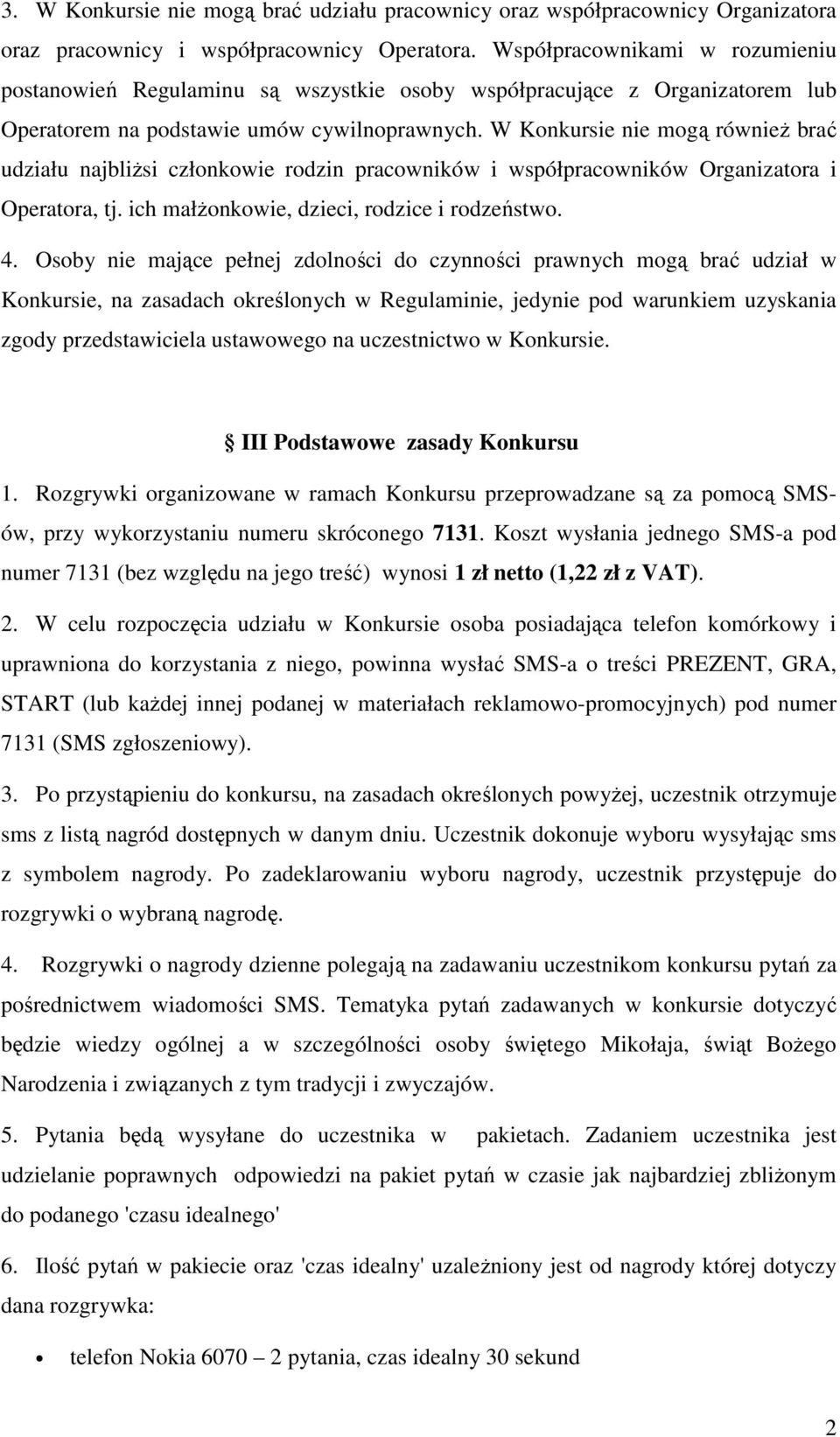 W Konkursie nie mogą równieŝ brać udziału najbliŝsi członkowie rodzin pracowników i współpracowników Organizatora i Operatora, tj. ich małŝonkowie, dzieci, rodzice i rodzeństwo. 4.