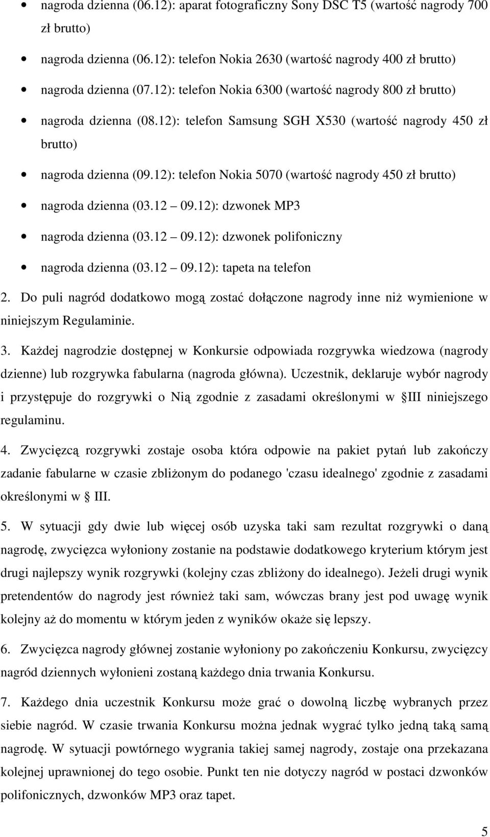 12): telefon Nokia 5070 (wartość nagrody 450 zł brutto) nagroda dzienna (03.12 09.12): dzwonek MP3 nagroda dzienna (03.12 09.12): dzwonek polifoniczny nagroda dzienna (03.12 09.12): tapeta na telefon 2.