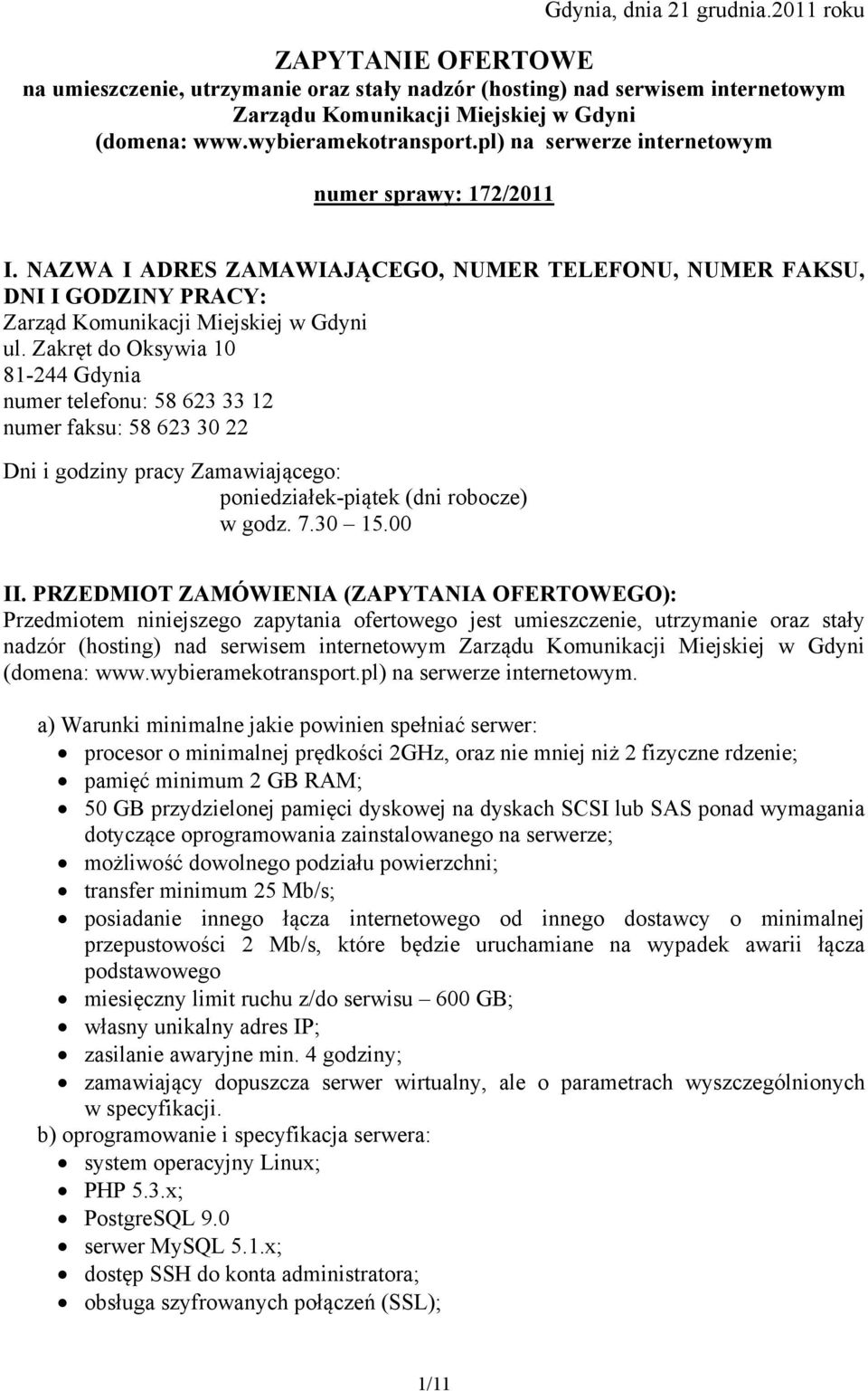 Zakręt do Oksywia 10 81-244 Gdynia numer telefonu: 58 623 33 12 numer faksu: 58 623 30 22 Dni i godziny pracy Zamawiającego: poniedziałek-piątek (dni robocze) w godz. 7.30 15.00 II.