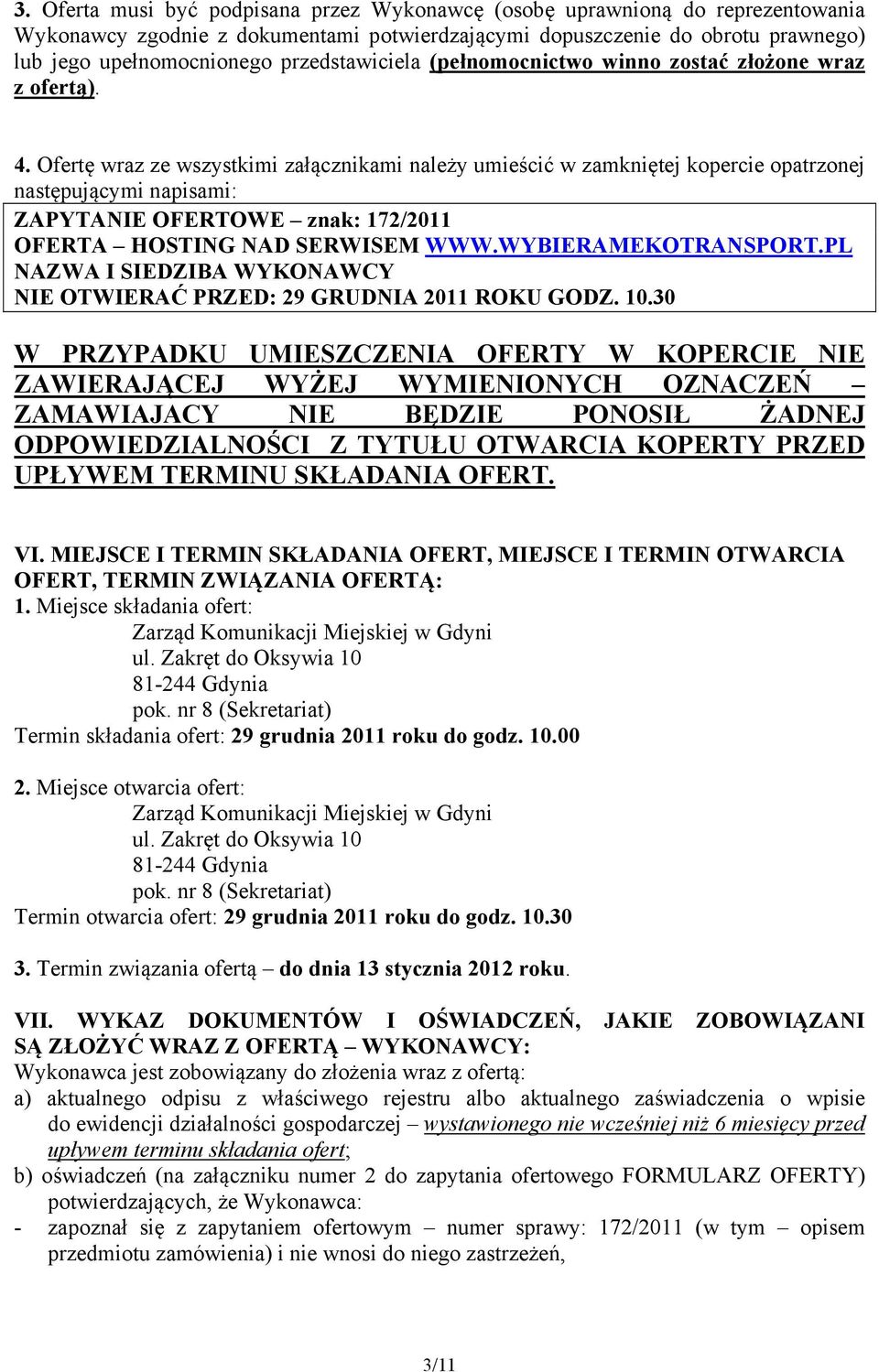 Ofertę wraz ze wszystkimi załącznikami należy umieścić w zamkniętej kopercie opatrzonej następującymi napisami: ZAPYTANIE OFERTOWE znak: 172/2011 OFERTA HOSTING NAD SERWISEM WWW.WYBIERAMEKOTRANSPORT.