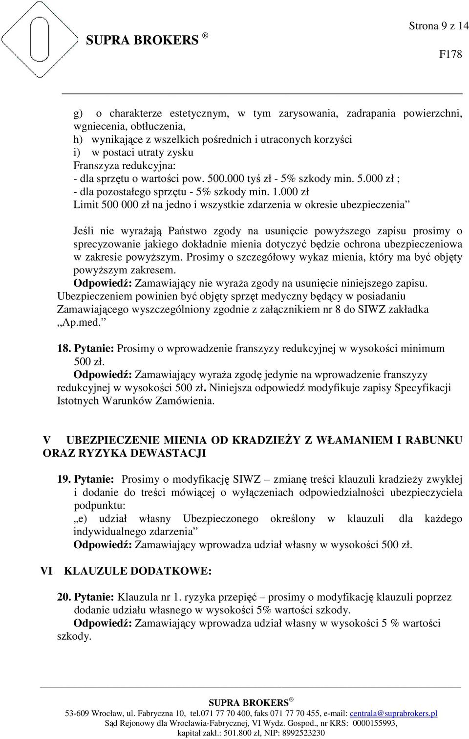 000 zł Limit 500 000 zł na jedno i wszystkie zdarzenia w okresie ubezpieczenia Jeśli nie wyrażają Państwo zgody na usunięcie powyższego zapisu prosimy o sprecyzowanie jakiego dokładnie mienia