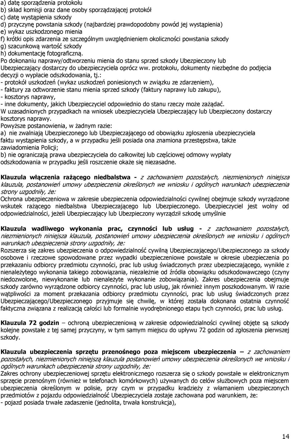 Po dokonaniu naprawy/odtworzeniu mienia do stanu sprzed szkody Ubezpieczony lub Ubezpieczający dostarczy do ubezpieczyciela oprócz ww.
