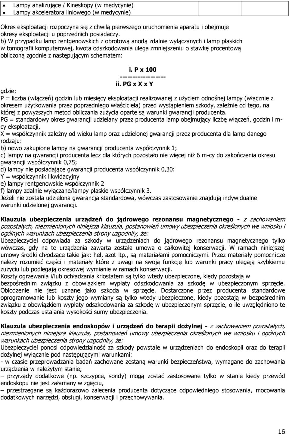b) W przypadku lamp rentgenowskich z obrotową anodą zdalnie wyłączanych i lamp płaskich w tomografii komputerowej, kwota odszkodowania ulega zmniejszeniu o stawkę procentową obliczoną zgodnie z