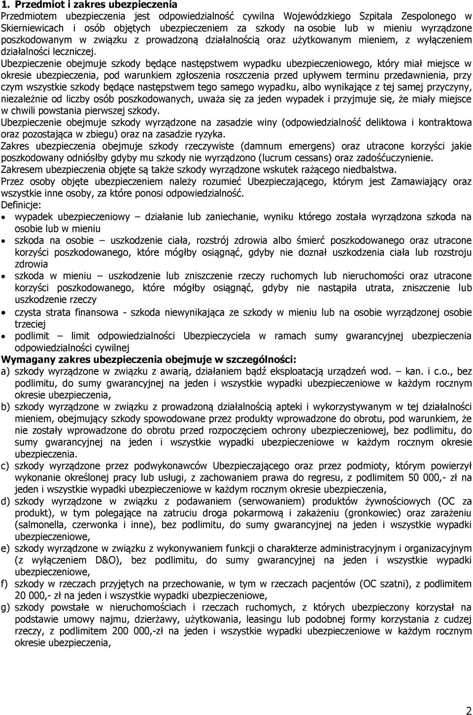 Ubezpieczenie obejmuje szkody będące następstwem wypadku ubezpieczeniowego, który miał miejsce w okresie ubezpieczenia, pod warunkiem zgłoszenia roszczenia przed upływem terminu przedawnienia, przy