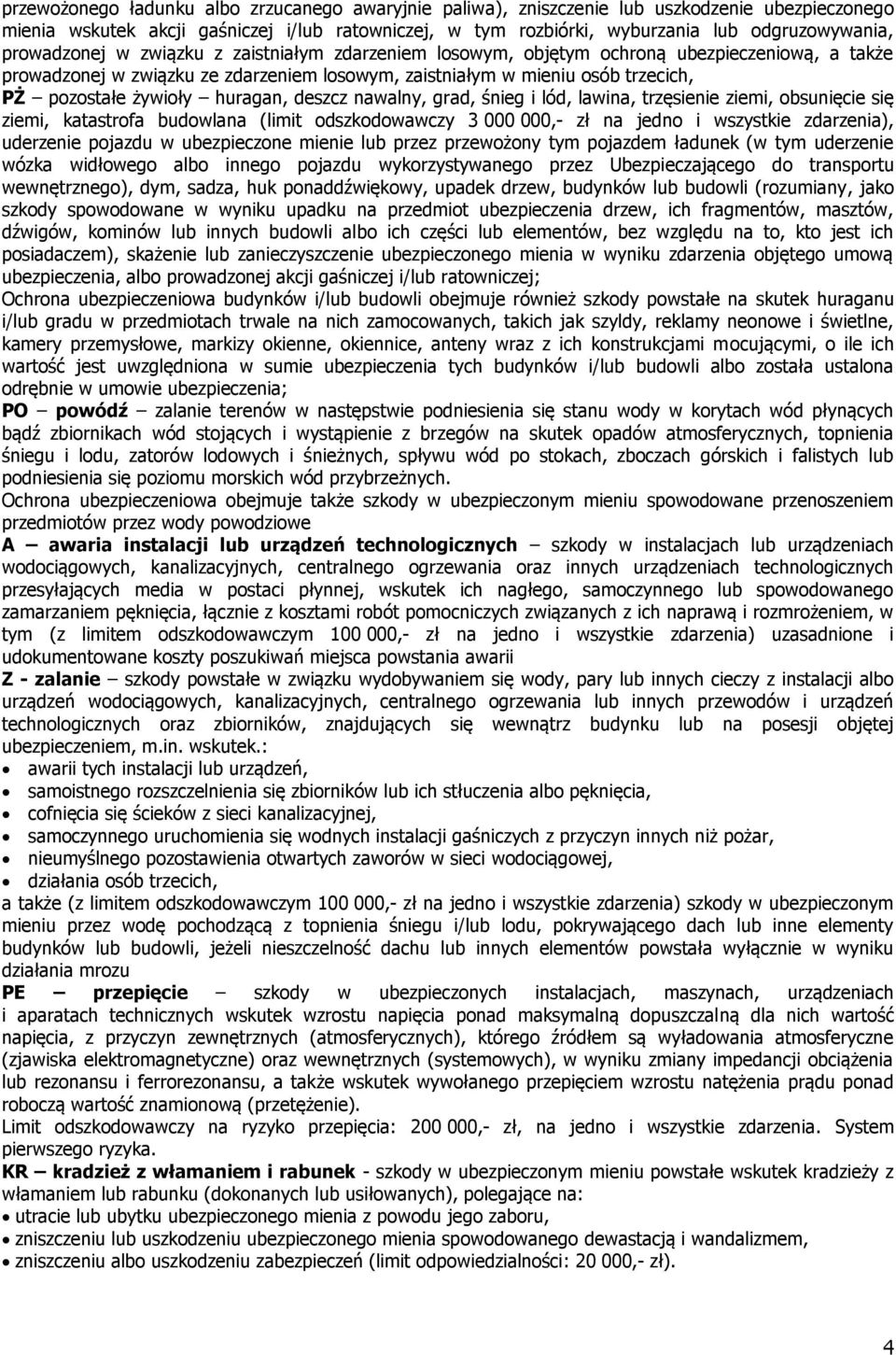 huragan, deszcz nawalny, grad, śnieg i lód, lawina, trzęsienie ziemi, obsunięcie się ziemi, katastrofa budowlana (limit odszkodowawczy 3 000 000,- zł na jedno i wszystkie zdarzenia), uderzenie