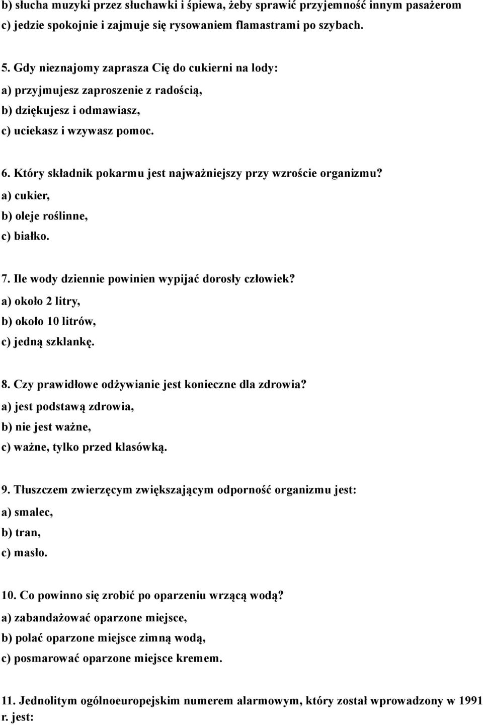 Który składnik pokarmu jest najważniejszy przy wzroście organizmu? a) cukier, b) oleje roślinne, c) białko. 7. Ile wody dziennie powinien wypijać dorosły człowiek?