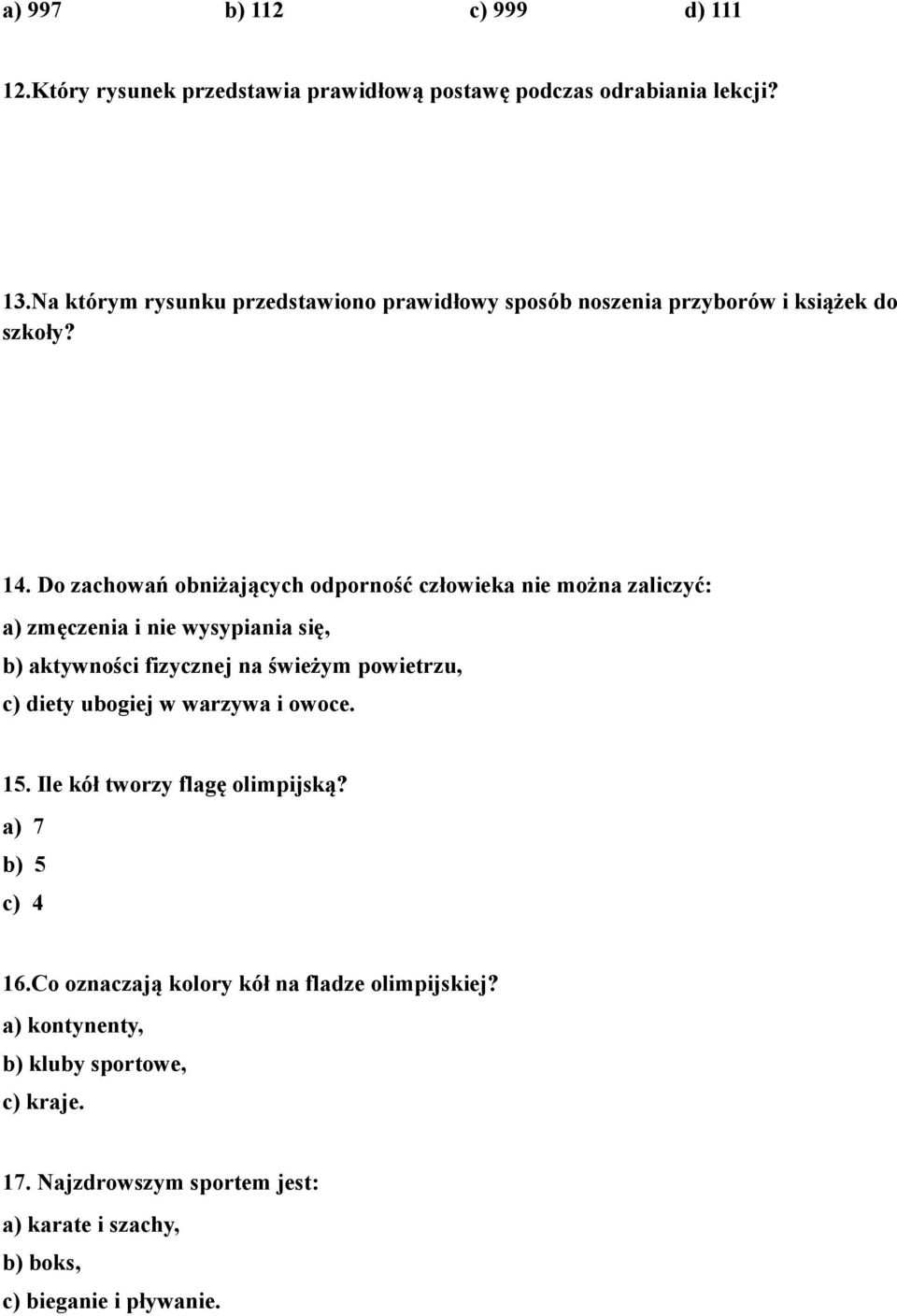 Do zachowań obniżających odporność człowieka nie można zaliczyć: a) zmęczenia i nie wysypiania się, b) aktywności fizycznej na świeżym powietrzu, c)