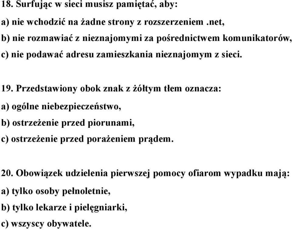 Przedstawiony obok znak z żółtym tłem oznacza: a) ogólne niebezpieczeństwo, b) ostrzeżenie przed piorunami, c) ostrzeżenie przed