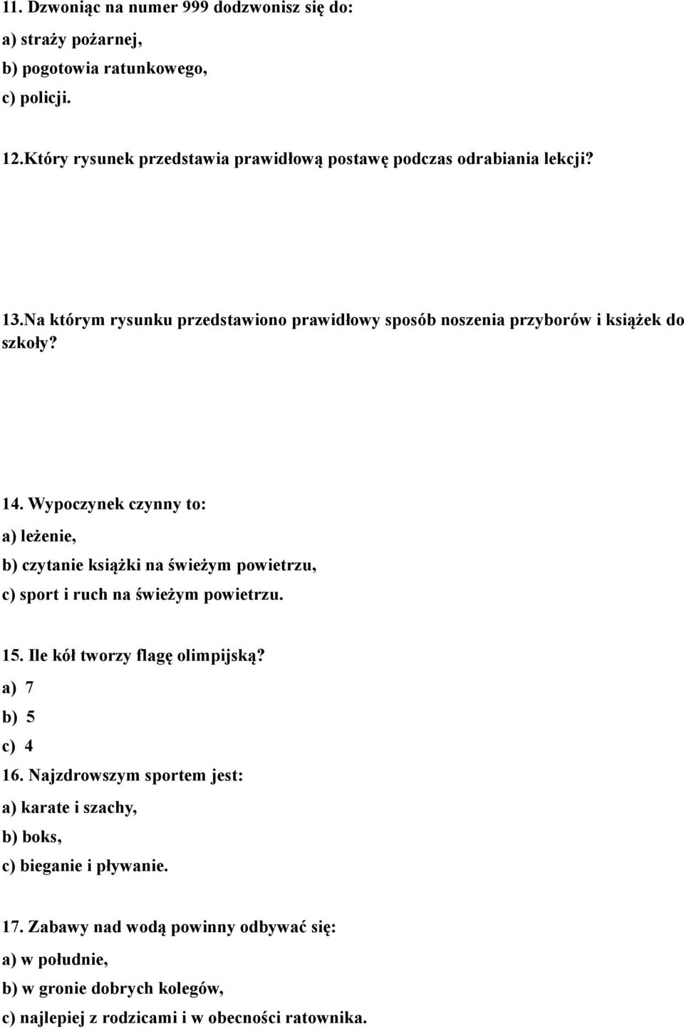 14. Wypoczynek czynny to: a) leżenie, b) czytanie książki na świeżym powietrzu, c) sport i ruch na świeżym powietrzu. 15. Ile kół tworzy flagę olimpijską?