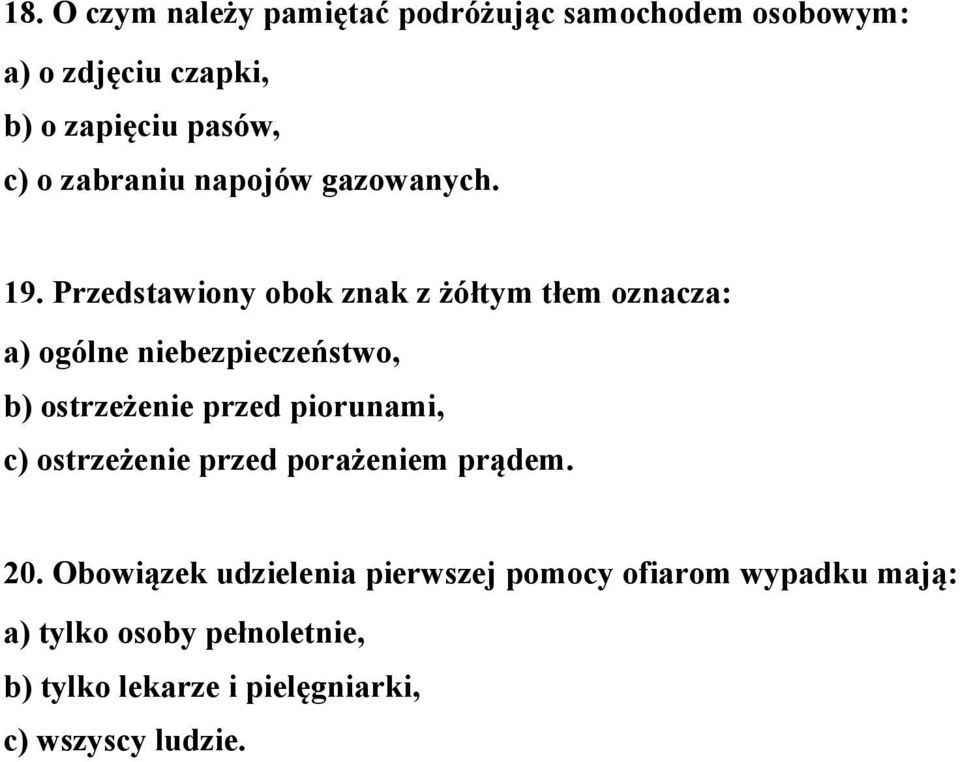 Przedstawiony obok znak z żółtym tłem oznacza: a) ogólne niebezpieczeństwo, b) ostrzeżenie przed piorunami,