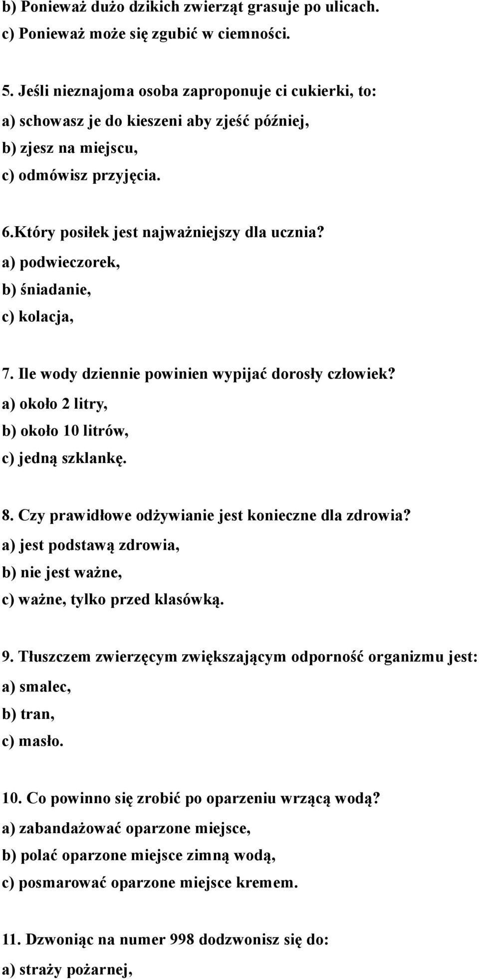 a) podwieczorek, b) śniadanie, c) kolacja, 7. Ile wody dziennie powinien wypijać dorosły człowiek? a) około 2 litry, b) około 10 litrów, c) jedną szklankę. 8.