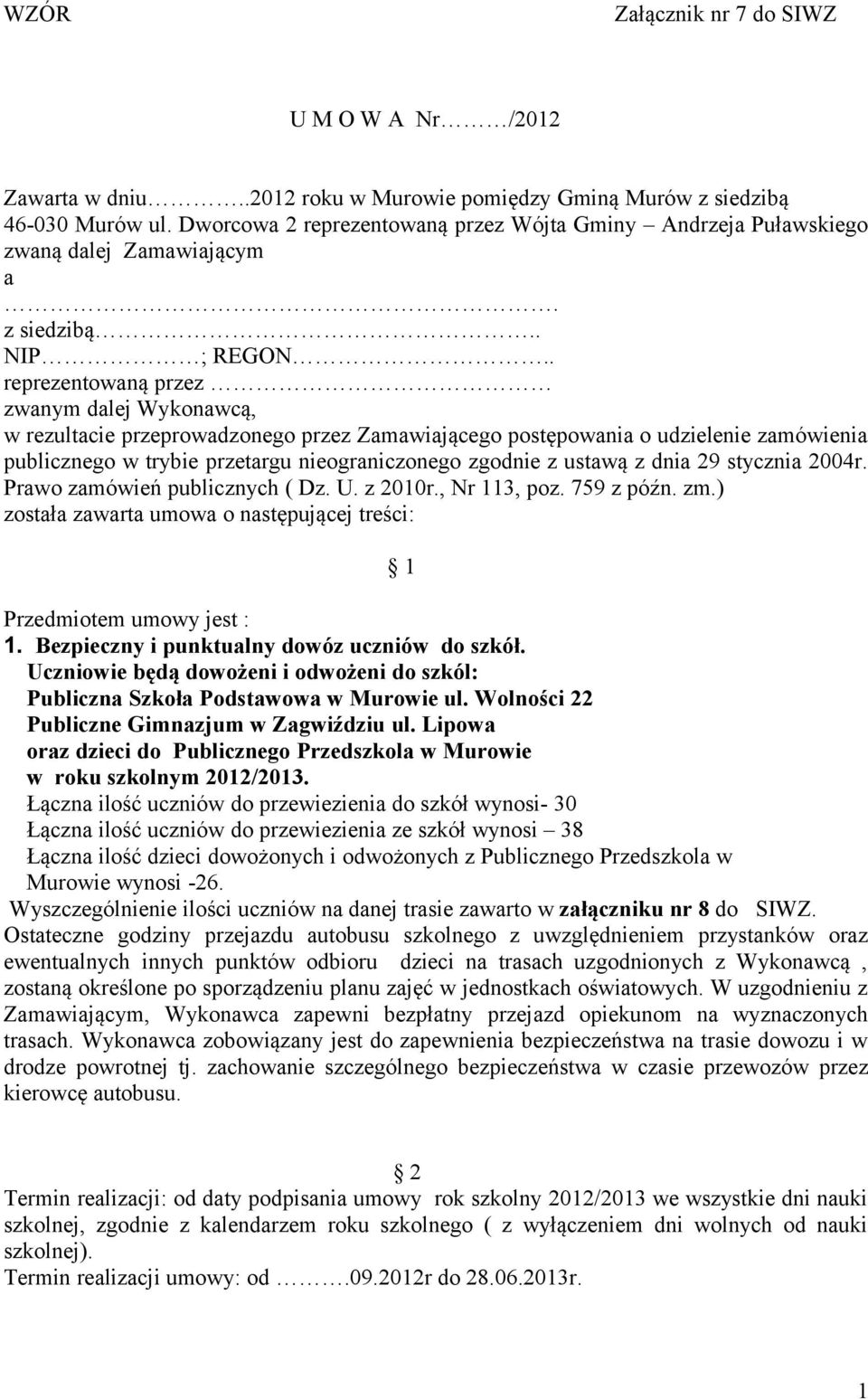 . reprezentowaną przez zwanym dalej Wykonawcą, w rezultacie przeprowadzonego przez Zamawiającego postępowania o udzielenie zamówienia publicznego w trybie przetargu nieograniczonego zgodnie z ustawą