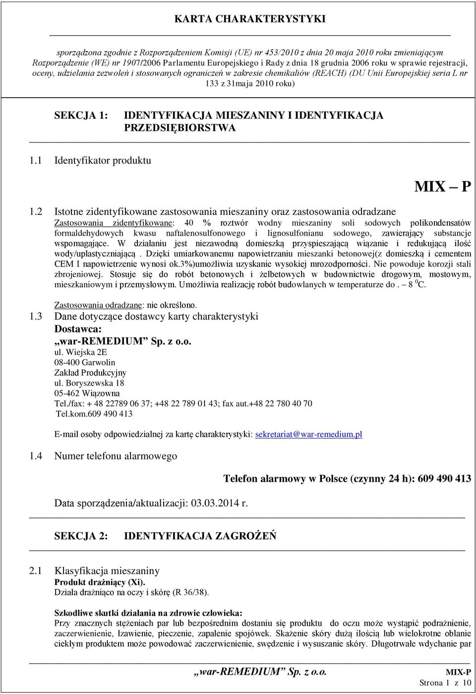 naftalenosulfonowego i lignosulfonianu sodowego, zawierający substancje wspomagające. W działaniu jest niezawodną domieszką przyspieszającą wiązanie i redukującą ilość wody/uplastyczniającą.