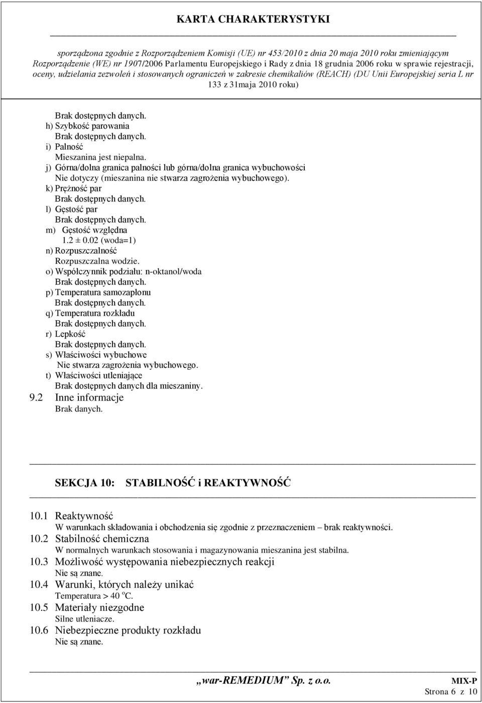 o) Współczynnik podziału: n-oktanol/woda p) Temperatura samozapłonu q) Temperatura rozkładu r) Lepkość s) Właściwości wybuchowe Nie stwarza zagrożenia wybuchowego.