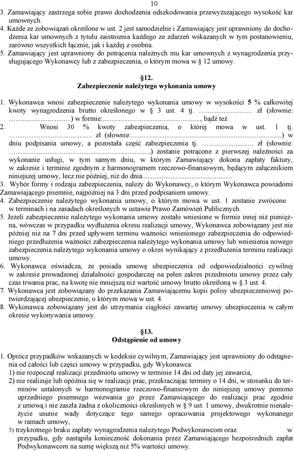 5. Zamawiający jest uprawniony do potrącenia należnych mu kar umownych z wynagrodzenia przysługującego Wykonawcy lub z zabezpieczenia, o którym mowa w 12 umowy. 12. Zabezpieczenie należytego wykonania umowy 1.