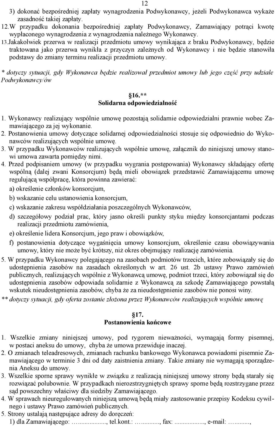 Jakakolwiek przerwa w realizacji przedmiotu umowy wynikająca z braku Podwykonawcy, będzie traktowana jako przerwa wynikła z przyczyn zależnych od Wykonawcy i nie będzie stanowiła podstawy do zmiany