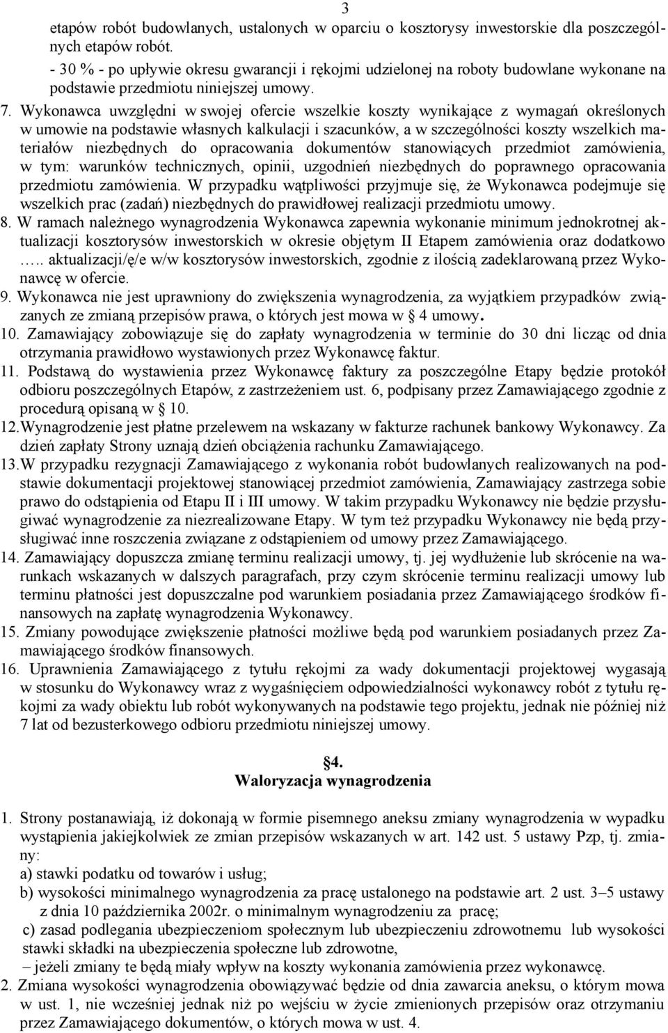 Wykonawca uwzględni w swojej ofercie wszelkie koszty wynikające z wymagań określonych w umowie na podstawie własnych kalkulacji i szacunków, a w szczególności koszty wszelkich materiałów niezbędnych