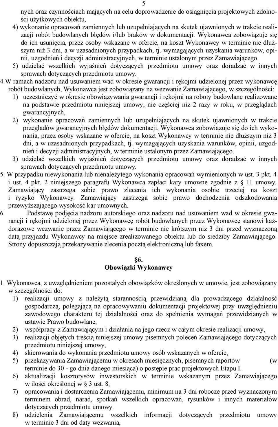 Wykonawca zobowiązuje się do ich usunięcia, przez osoby wskazane w ofercie, na koszt Wykonawcy w terminie nie dłuższym niż 3 dni, a w uzasadnionych przypadkach, tj.