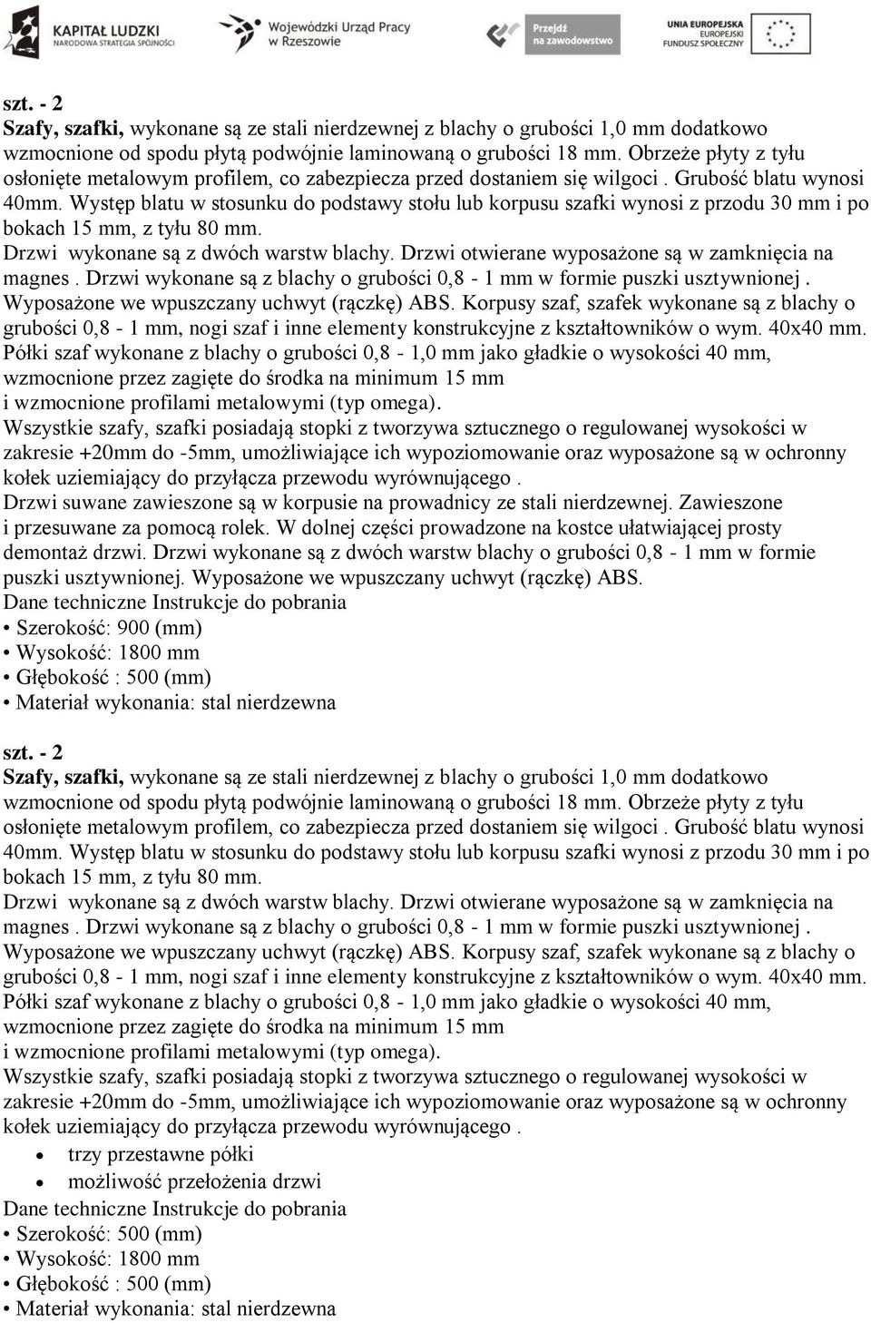 Występ blatu w stosunku do podstawy stołu lub korpusu szafki wynosi z przodu 30 mm i po bokach 15 mm, z tyłu 80 mm. Drzwi wykonane są z dwóch warstw blachy.