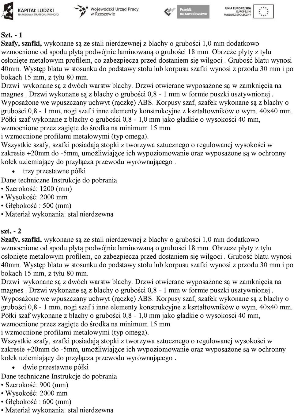 Występ blatu w stosunku do podstawy stołu lub korpusu szafki wynosi z przodu 30 mm i po bokach 15 mm, z tyłu 80 mm. Drzwi wykonane są z dwóch warstw blachy.