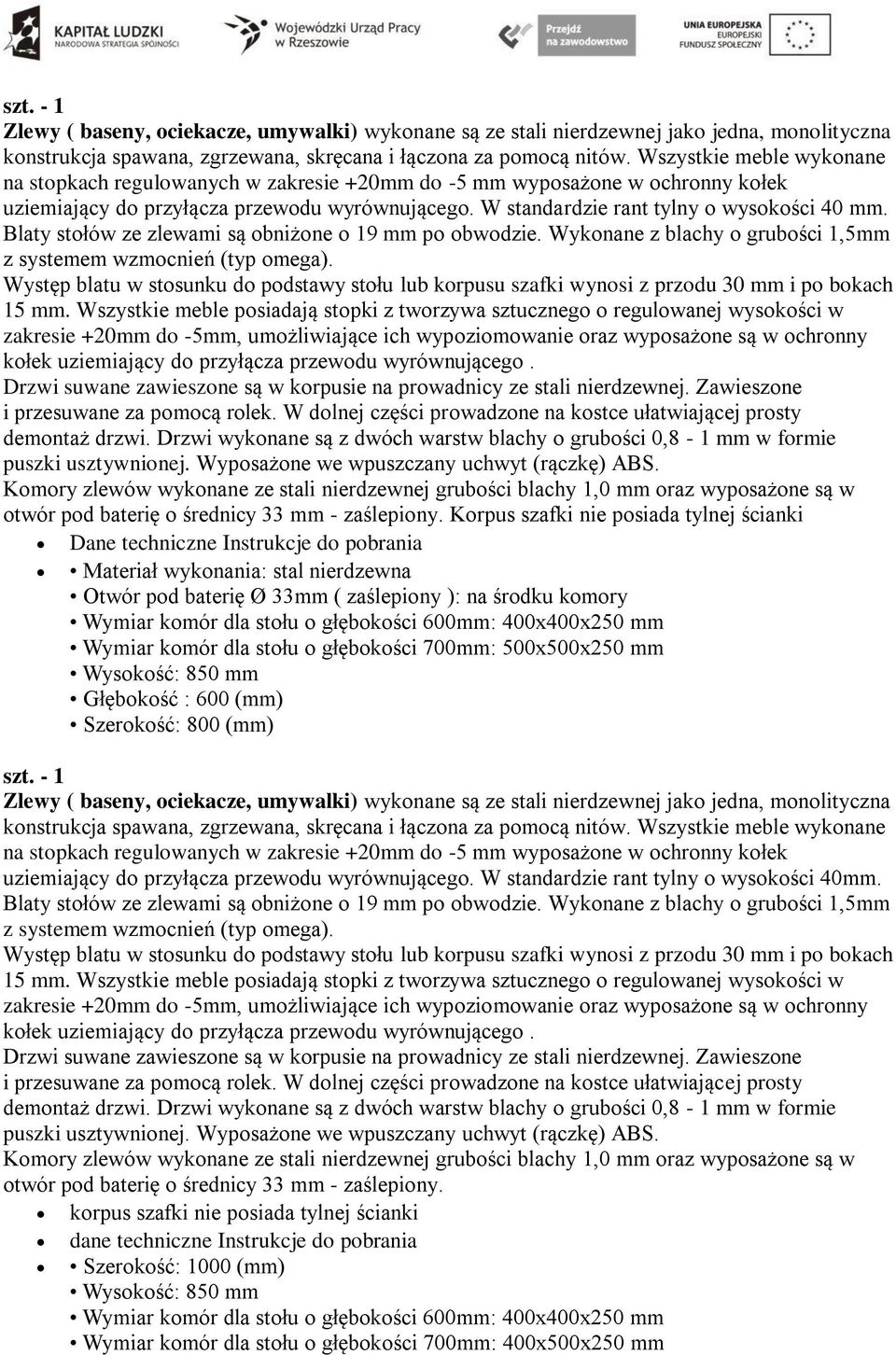 Blaty stołów ze zlewami są obniżone o 19 mm po obwodzie. Wykonane z blachy o grubości 1,5mm z systemem wzmocnień (typ omega).