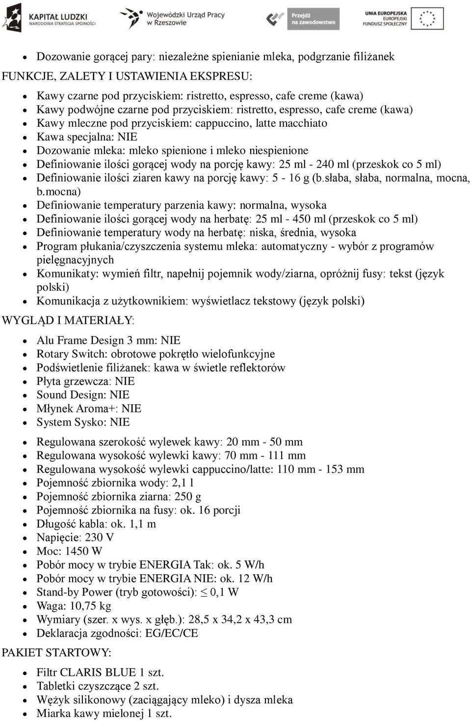 Definiowanie ilości gorącej wody na porcję kawy: 25 ml - 240 ml (przeskok co 5 ml) Definiowanie ilości ziaren kawy na porcję kawy: 5-16 g (b.słaba, słaba, normalna, mocna, b.
