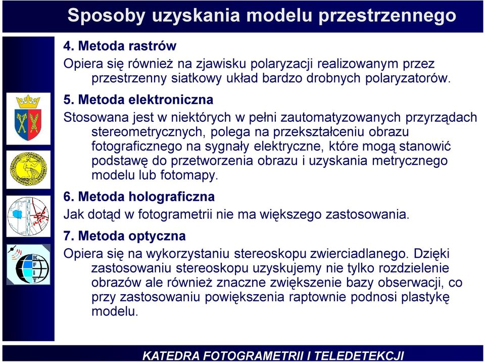 podstawę do przetworzenia obrazu i uzyskania metrycznego modelu lub fotomapy. 6. Metoda holograficzna Jak dotąd w fotogrametrii nie ma większego zastosowania. 7.