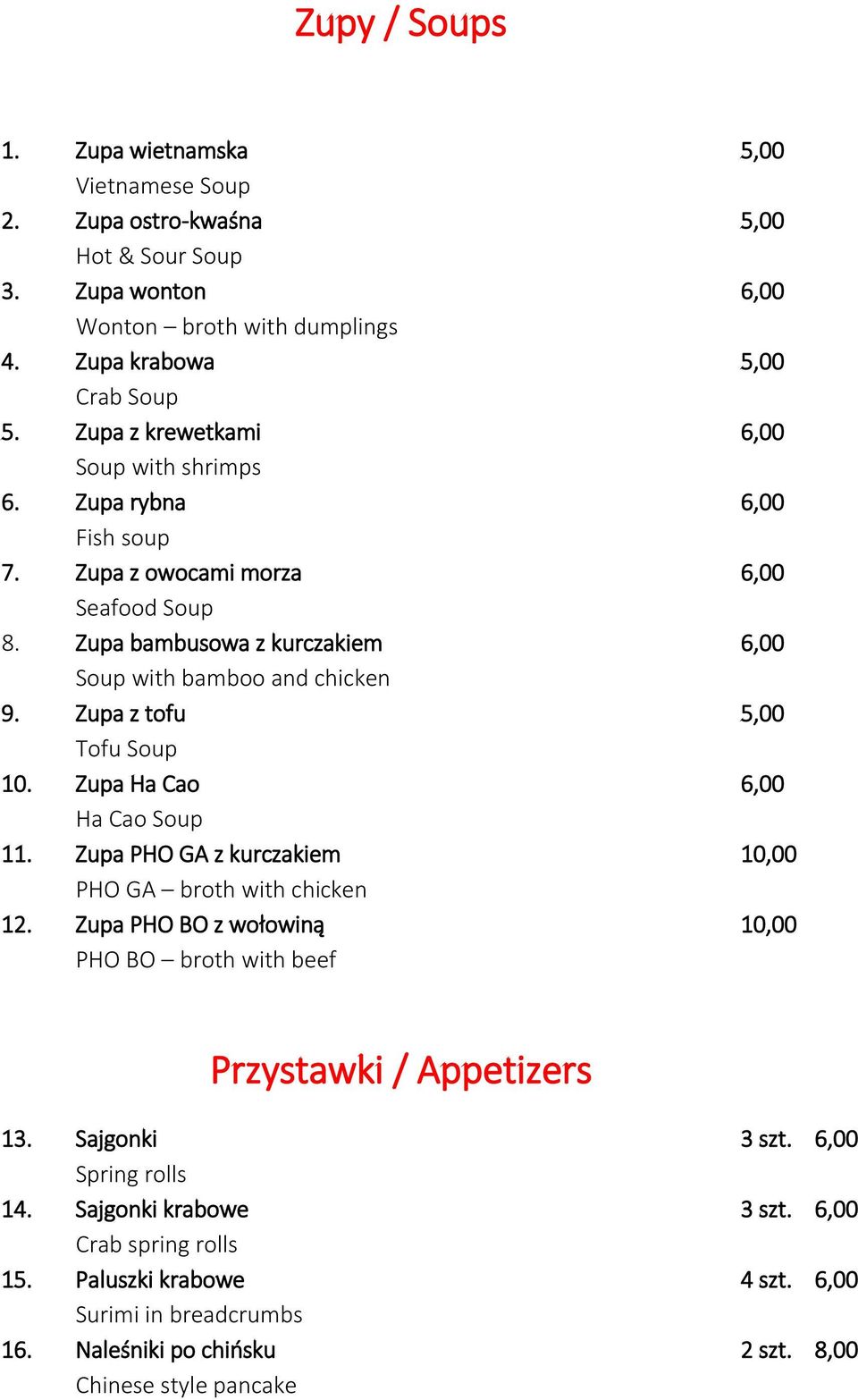 Zupa z tofu 5,00 Tofu Soup 10. Zupa Ha Cao 6,00 Ha Cao Soup 11. Zupa PHO GA z kurczakiem 10,00 PHO GA broth with chicken 12.
