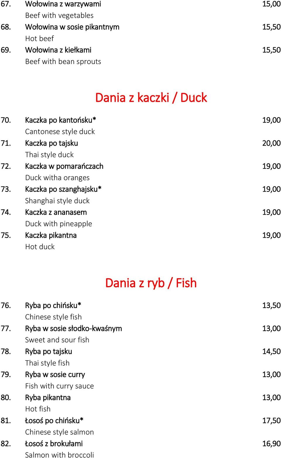 Kaczka z ananasem 19,00 Duck with pineapple 75. Kaczka pikantna 19,00 Hot duck Dania z ryb / Fish 76. Ryba po chińsku* 13,50 Chinese style fish 77.