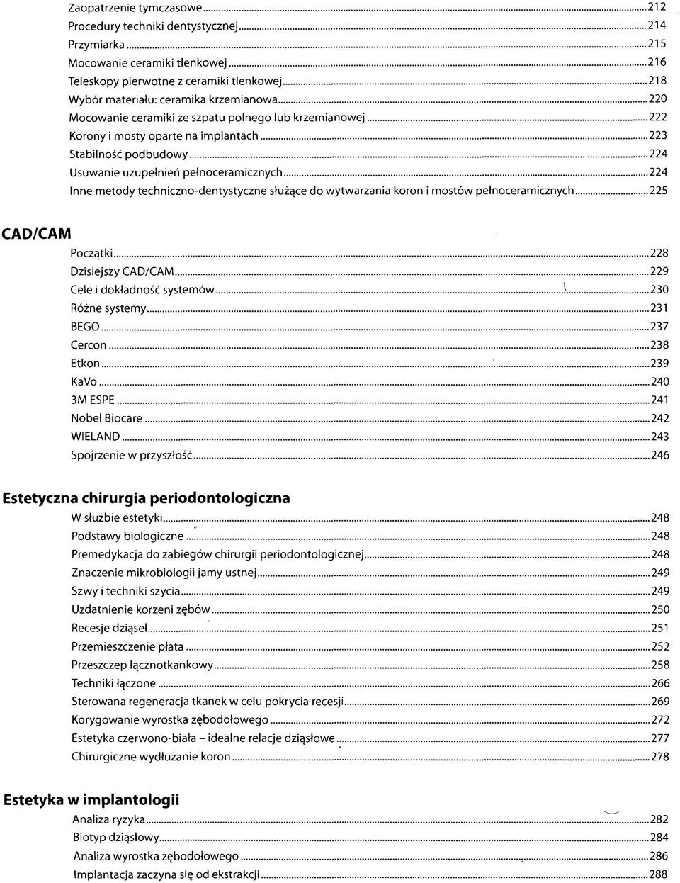 techniczno-dentystyczne służące do wytwarzania koron i mostów pełnoceramicznych 225 CAD/CAM Początki 228 Dzisiejszy CAD/CAM 229 Cele i dokładność systemów ^ 230 Różne systemy 231 BEGO 237 Cercon 238