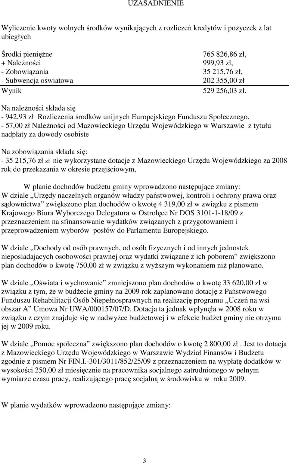 - 57,00 zł NaleŜności od Mazowieckiego Urzędu Wojewódzkiego w Warszawie z tytułu nadpłaty za dowody osobiste Na zobowiązania składa się: - 35 215,76 zł zł nie wykorzystane dotacje z Mazowieckiego