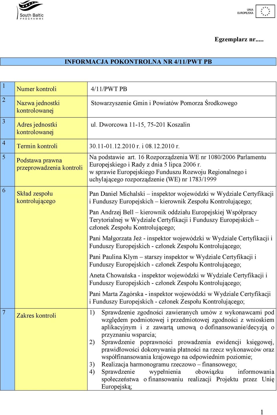 Dworcowa 11-15, 75-201 Koszalin Termin kontroli 30.11-01.12.2010 r. i 08.12.2010 r. Podstawa prawna przeprowadzenia kontroli Skład zespołu kontrolującego Zakres kontroli Na podstawie art.