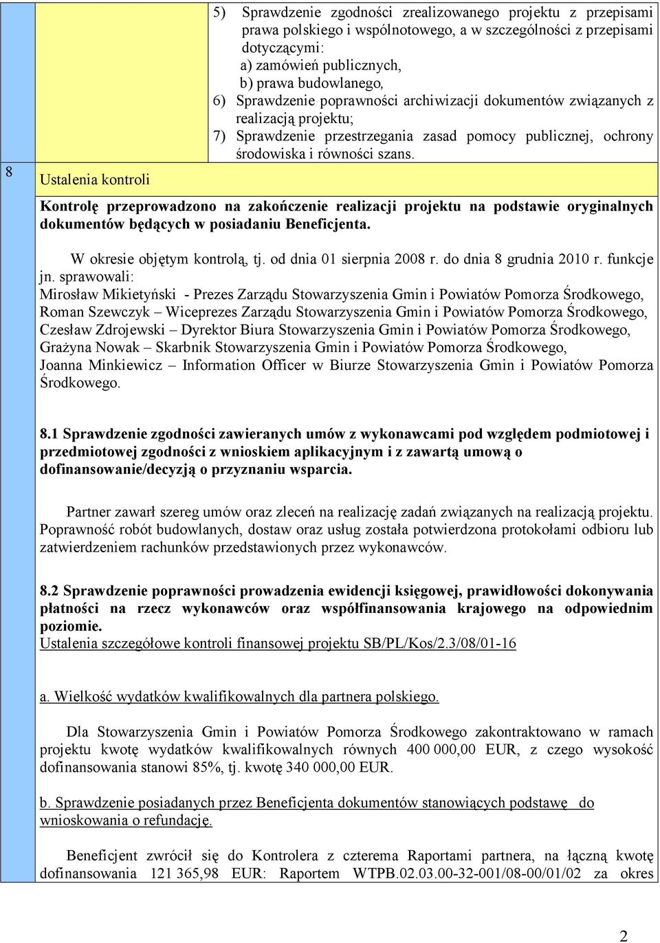 Kontrolę przeprowadzono na zakończenie realizacji projektu na podstawie oryginalnych dokumentów będących w posiadaniu Beneficjenta. W okresie objętym kontrolą, tj. od dnia 01 sierpnia 2008 r.