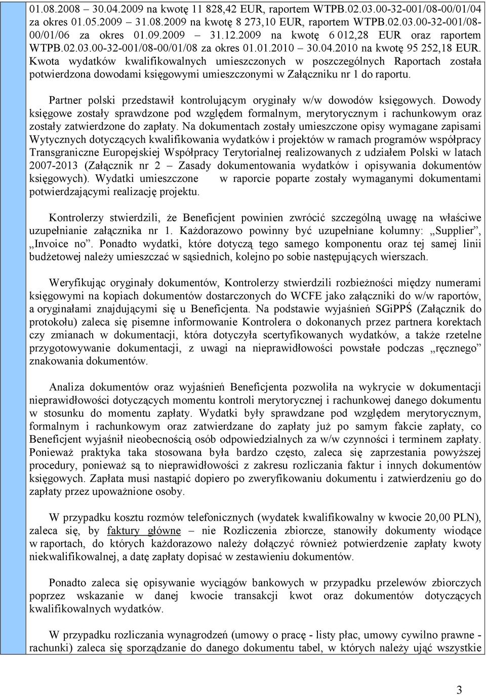 Kwota wydatków kwalifikowalnych umieszczonych w poszczególnych Raportach została potwierdzona dowodami księgowymi umieszczonymi w Załączniku nr 1 do raportu.