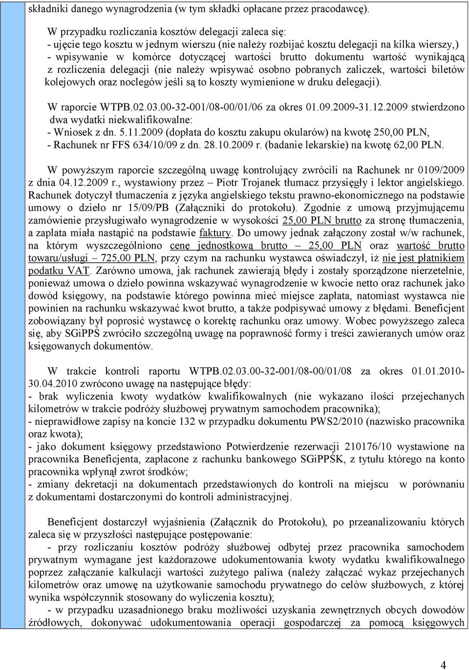 dokumentu wartość wynikającą z rozliczenia delegacji (nie należy wpisywać osobno pobranych zaliczek, wartości biletów kolejowych oraz noclegów jeśli są to koszty wymienione w druku delegacji).