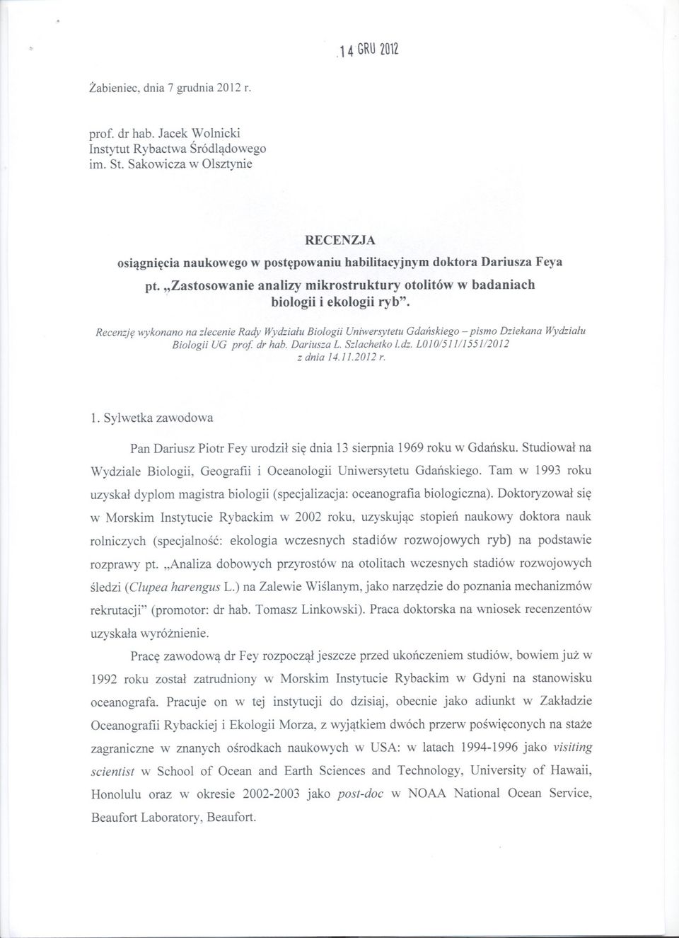 Recenzje wykonano na zlecenie Rady Wydzialu Biologii Uniwersytetu Gdanskiego - pismo Dziekana Wydzialu Biologii UG pro! dr hab. Dariusza L. Szlachetko l. dz. L01O/511/1551/2012 z dnia 14