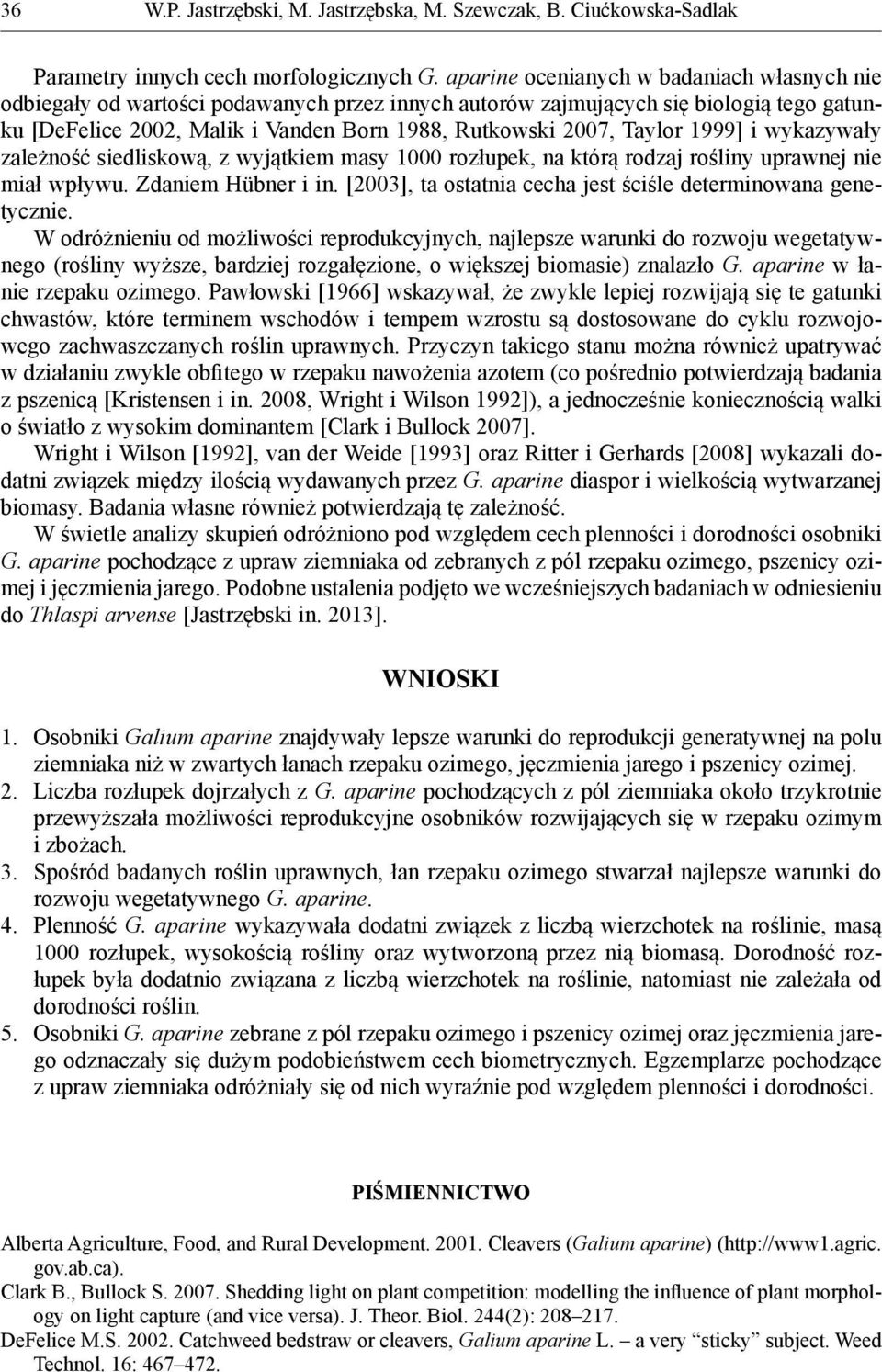 Taylor 1999] i wykazywały zależność siedliskową, z wyjątkiem masy 1000 rozłupek, na którą rodzaj rośliny uprawnej nie miał wpływu. Zdaniem Hübner i in.