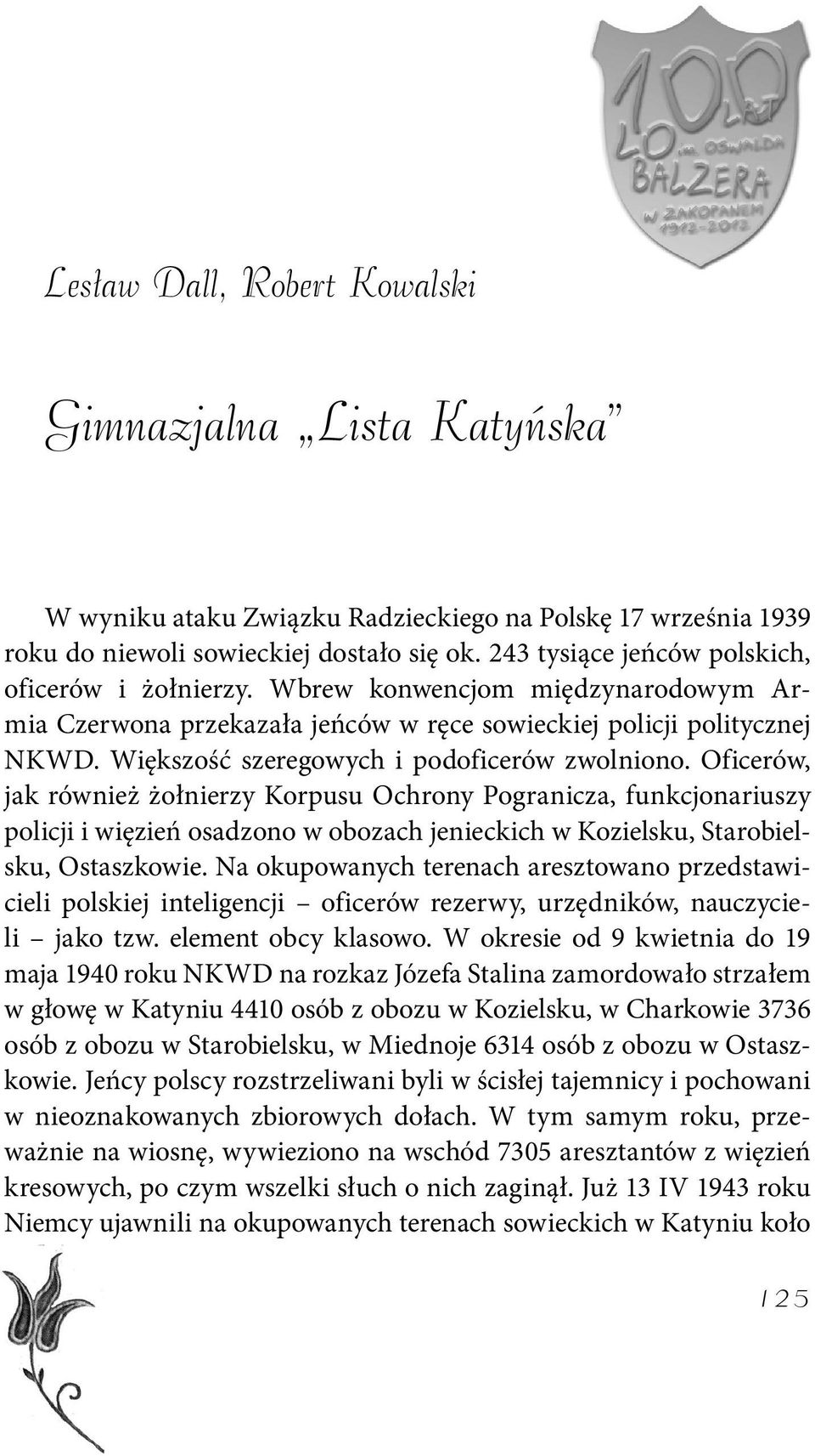 Oficerów, jak również żołnierzy Korpusu Ochrony Pogranicza, funkcjonariuszy policji i więzień osadzono w obozach jenieckich w Kozielsku, Starobielsku, Ostaszkowie.