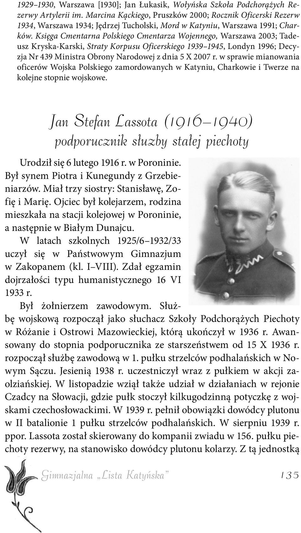 Księga Cmentarna Polskiego Cmentarza Wojennego, Warszawa 2003; Tadeusz Kryska-Karski, Straty Korpusu Oficerskiego 1939 1945, Londyn 1996; Decyzja Nr 439 Ministra Obrony Narodowej z dnia 5 X 2007 r.