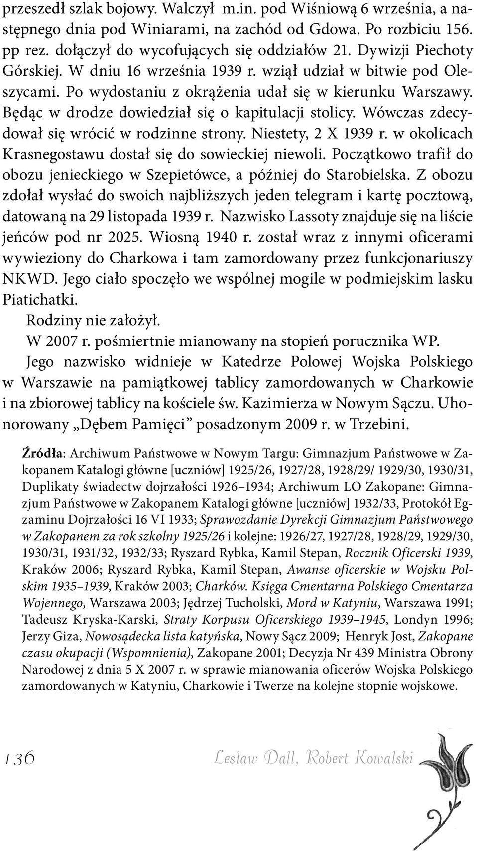 Wówczas zdecydował się wrócić w rodzinne strony. Niestety, 2 X 1939 r. w okolicach Krasnegostawu dostał się do sowieckiej niewoli.