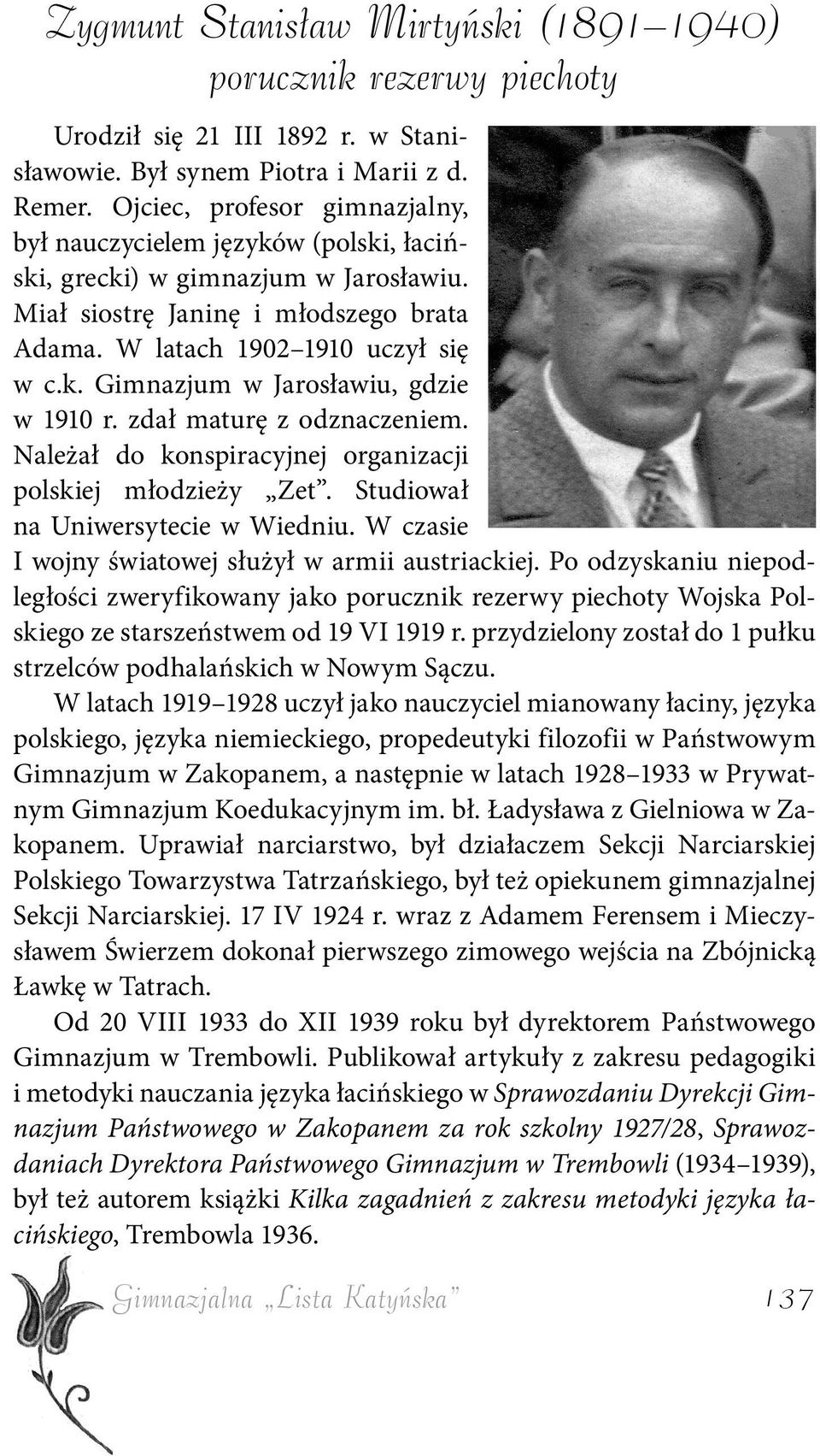 zdał maturę z odznaczeniem. Należał do konspiracyjnej organizacji polskiej młodzieży Zet. Studiował na Uniwersytecie w Wiedniu. W czasie I wojny światowej służył w armii austriackiej.