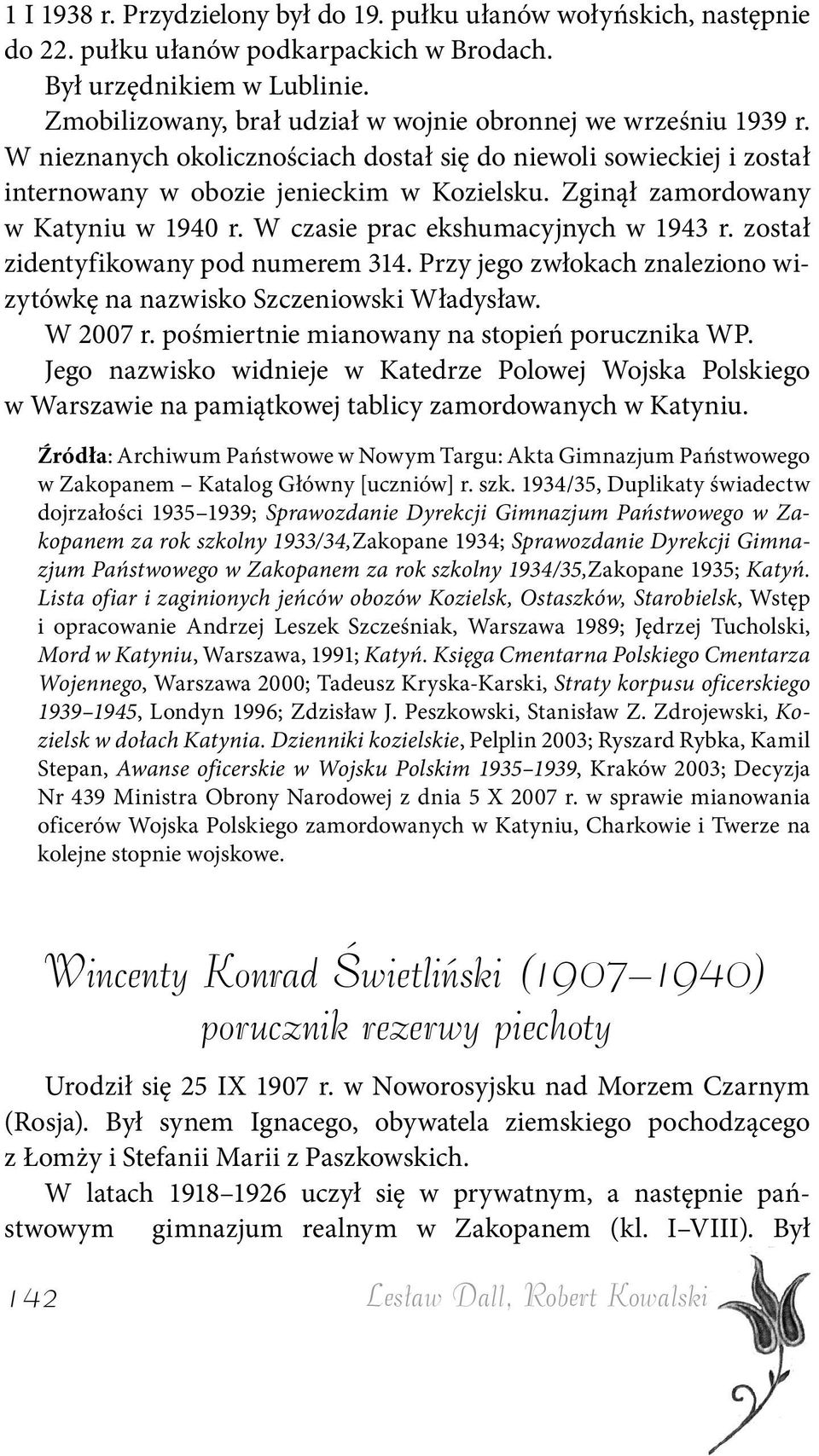 Zginął zamordowany w Katyniu w 1940 r. W czasie prac ekshumacyjnych w 1943 r. został zidentyfikowany pod numerem 314. Przy jego zwłokach znaleziono wizytówkę na nazwisko Szczeniowski Władysław.