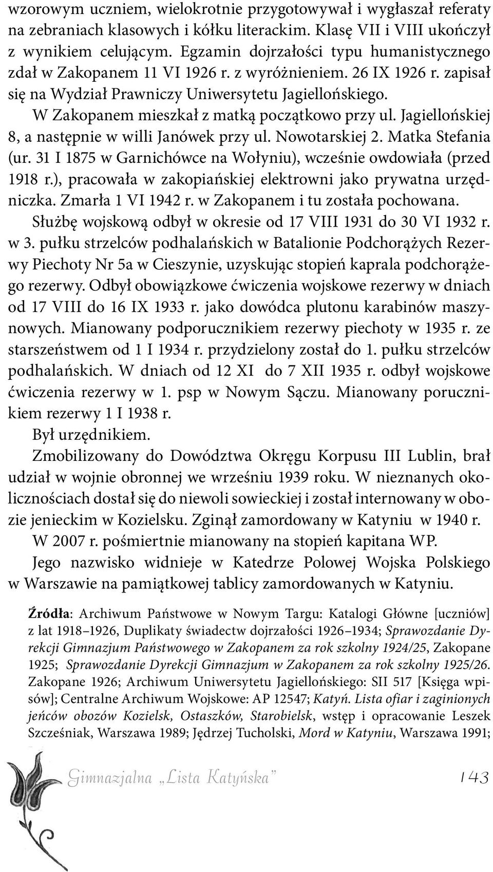 W Zakopanem mieszkał z matką początkowo przy ul. Jagiellońskiej 8, a następnie w willi Janówek przy ul. Nowotarskiej 2. Matka Stefania (ur.