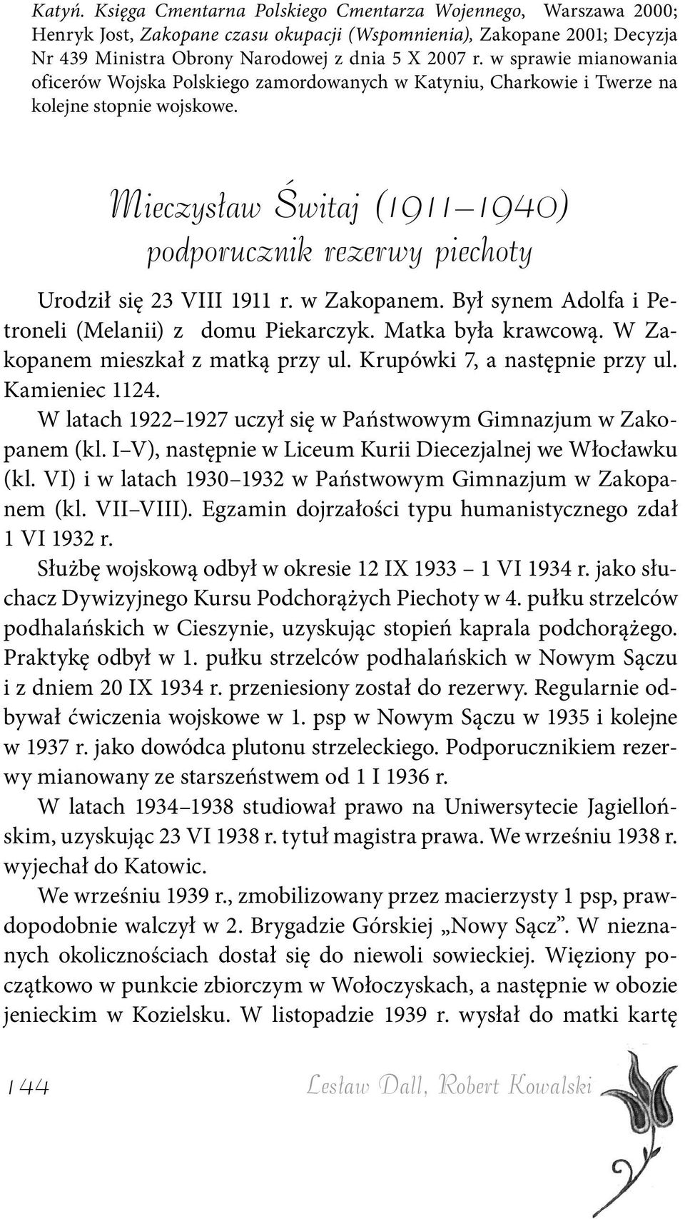 Mieczysław Świtaj (1911 1940) podporucznik rezerwy piechoty Urodził się 23 VIII 1911 r. w Zakopanem. Był synem Adolfa i Petroneli (Melanii) z domu Piekarczyk. Matka była krawcową.